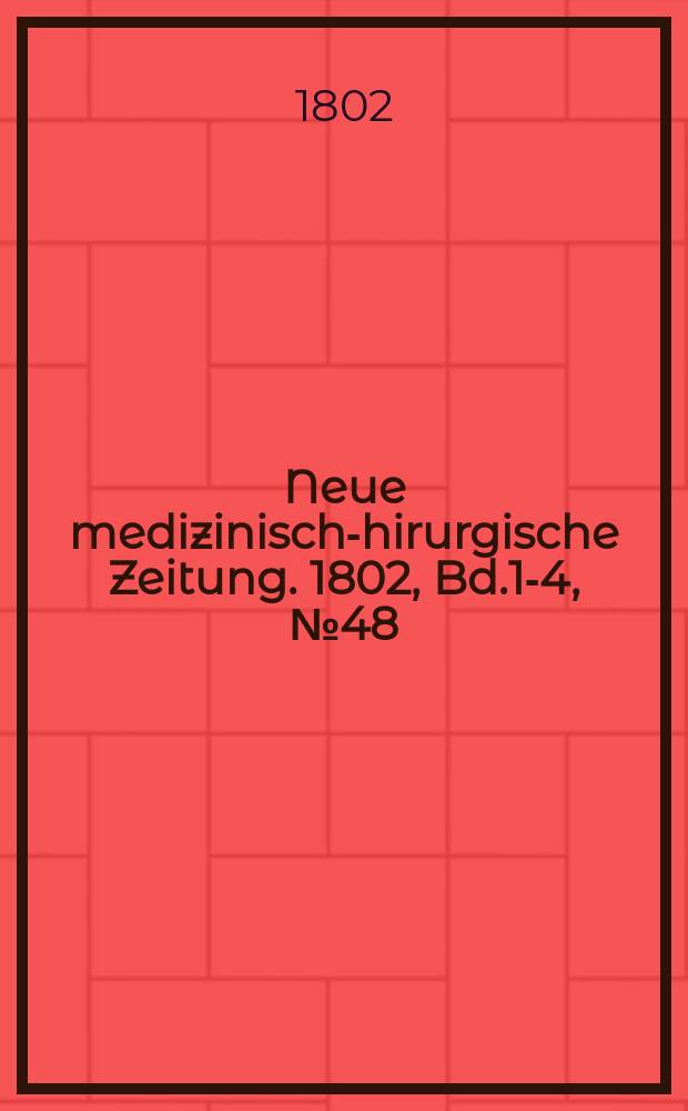 Neue medizinisch -chirurgische Zeitung. 1802, Bd.1-4, №48