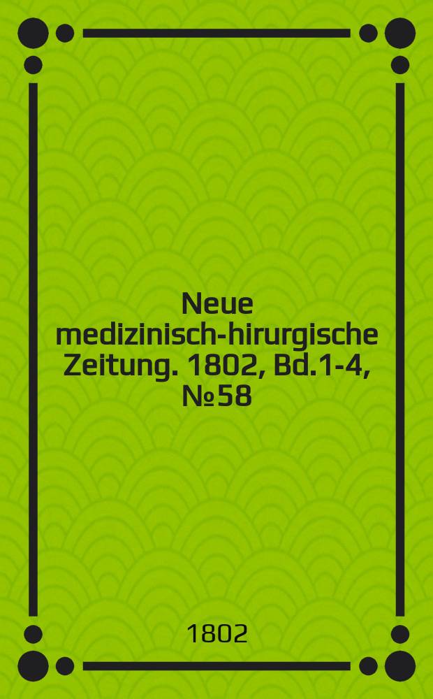 Neue medizinisch -chirurgische Zeitung. 1802, Bd.1-4, №58