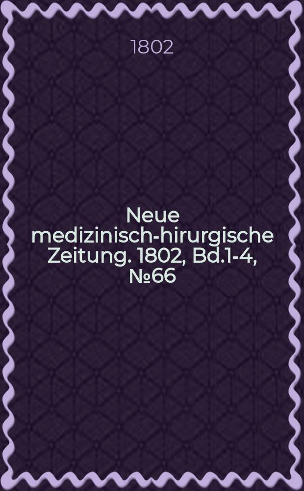 Neue medizinisch -chirurgische Zeitung. 1802, Bd.1-4, №66
