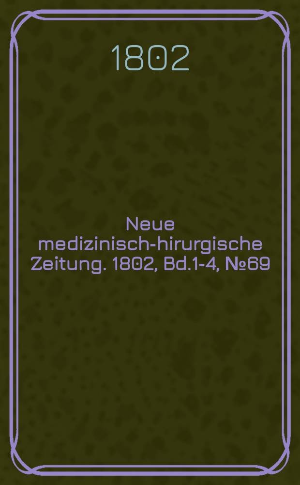 Neue medizinisch -chirurgische Zeitung. 1802, Bd.1-4, №69