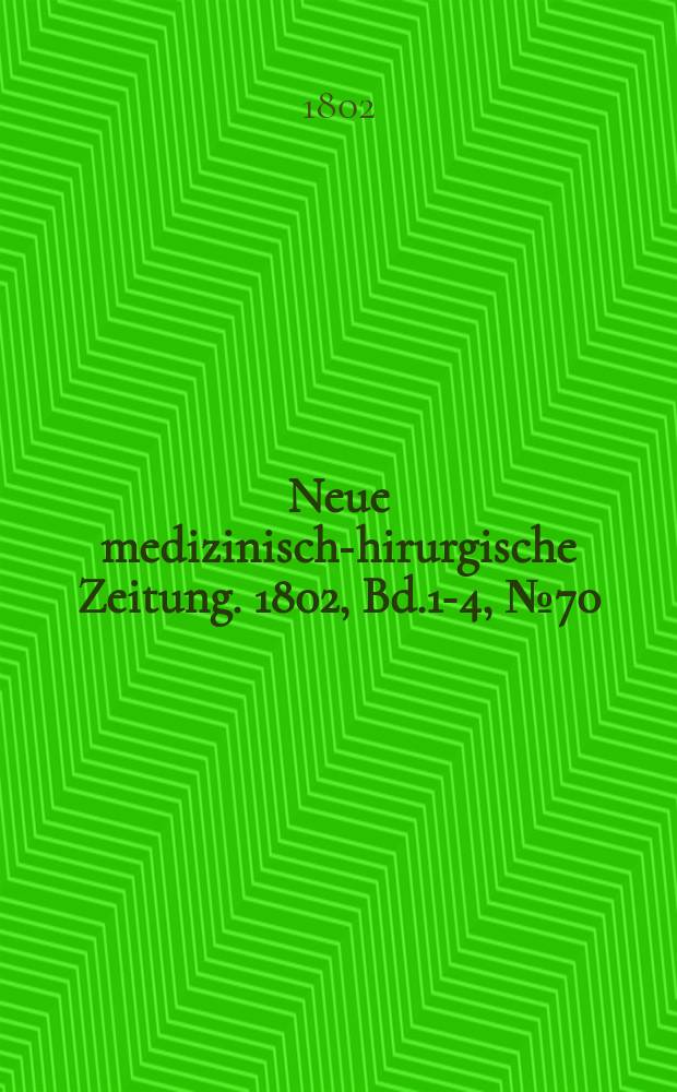 Neue medizinisch -chirurgische Zeitung. 1802, Bd.1-4, №70