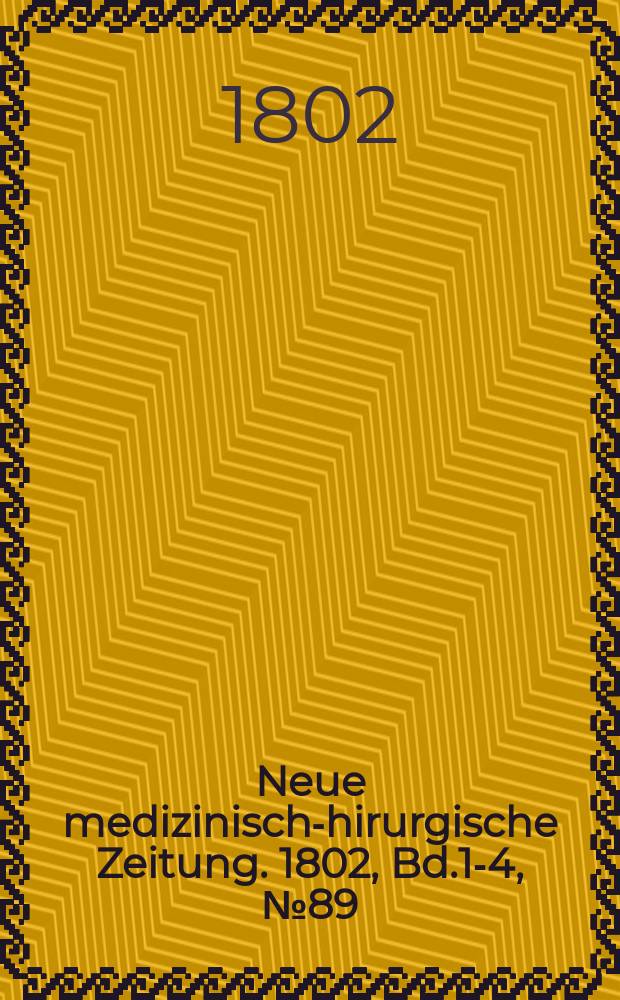 Neue medizinisch -chirurgische Zeitung. 1802, Bd.1-4, №89