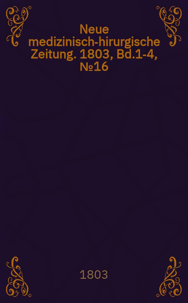 Neue medizinisch -chirurgische Zeitung. 1803, Bd.1-4, №16