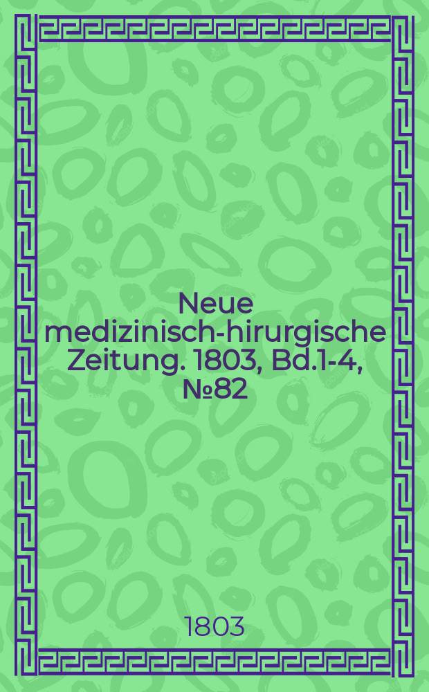 Neue medizinisch -chirurgische Zeitung. 1803, Bd.1-4, №82