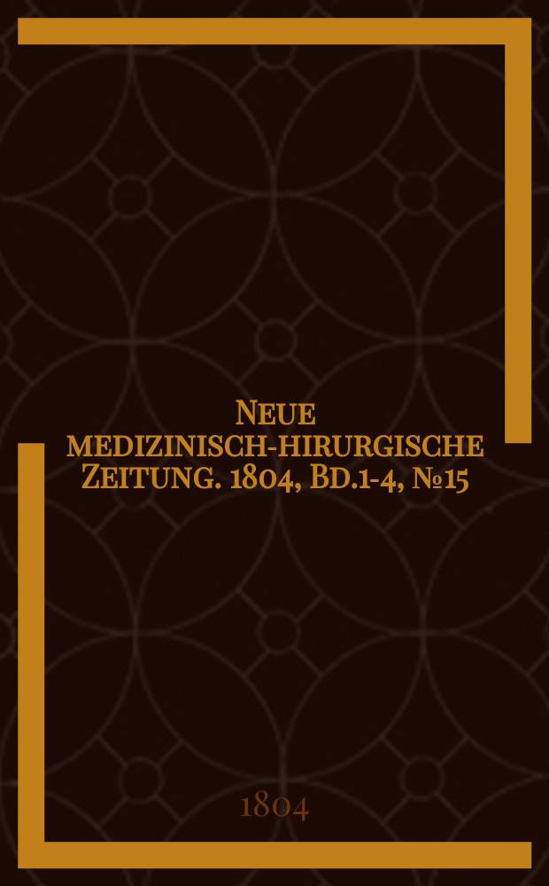 Neue medizinisch -chirurgische Zeitung. 1804, Bd.1-4, №15