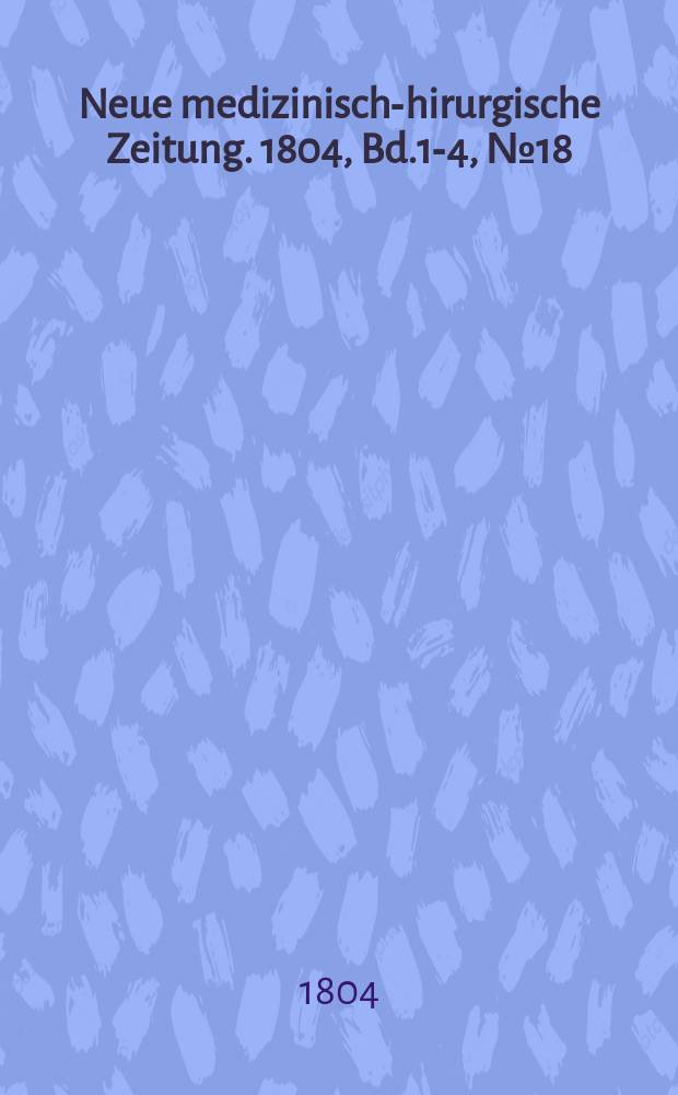 Neue medizinisch -chirurgische Zeitung. 1804, Bd.1-4, №18