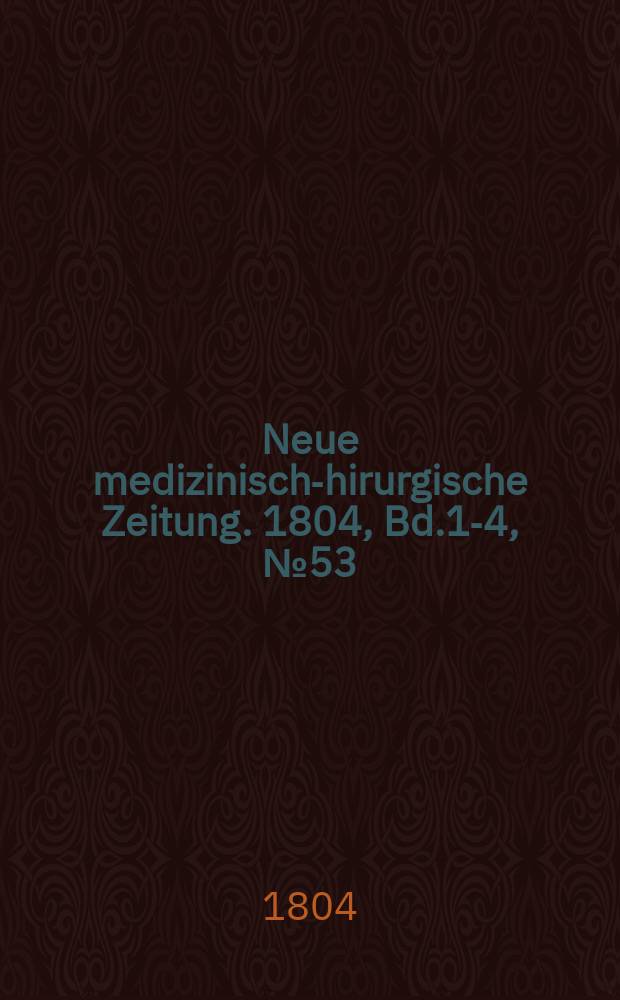 Neue medizinisch -chirurgische Zeitung. 1804, Bd.1-4, №53