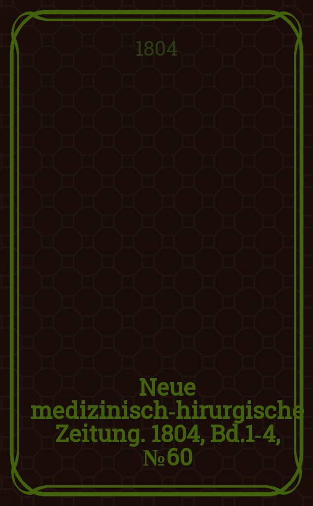 Neue medizinisch -chirurgische Zeitung. 1804, Bd.1-4, №60
