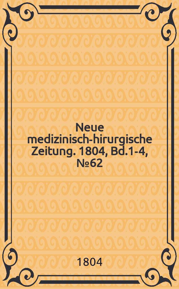 Neue medizinisch -chirurgische Zeitung. 1804, Bd.1-4, №62