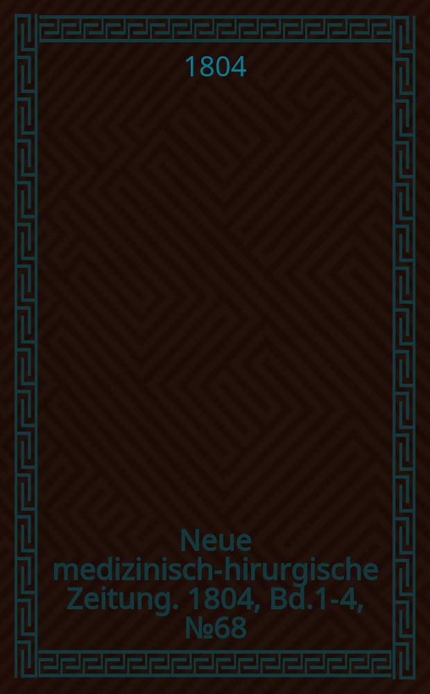 Neue medizinisch -chirurgische Zeitung. 1804, Bd.1-4, №68