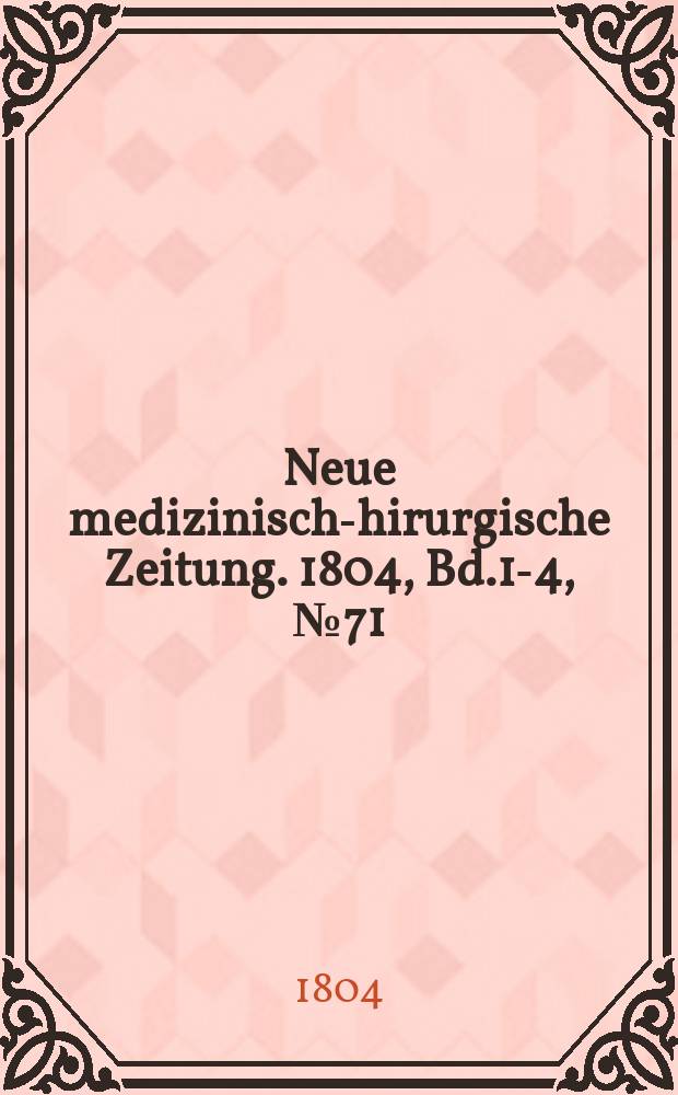 Neue medizinisch -chirurgische Zeitung. 1804, Bd.1-4, №71