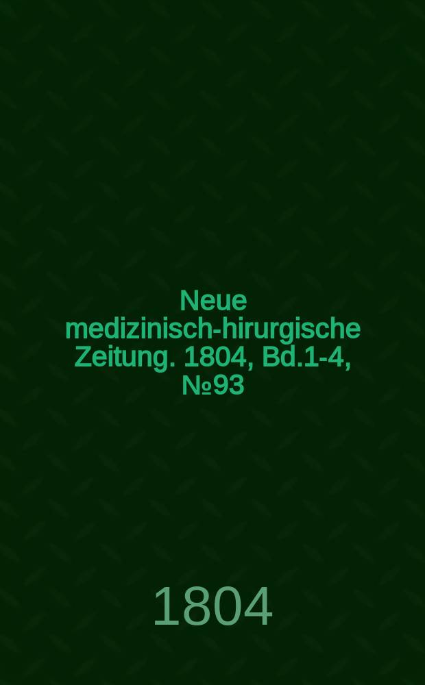 Neue medizinisch -chirurgische Zeitung. 1804, Bd.1-4, №93