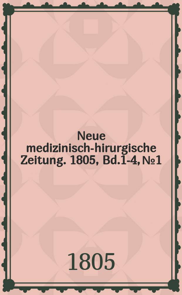 Neue medizinisch -chirurgische Zeitung. 1805, Bd.1-4, №1