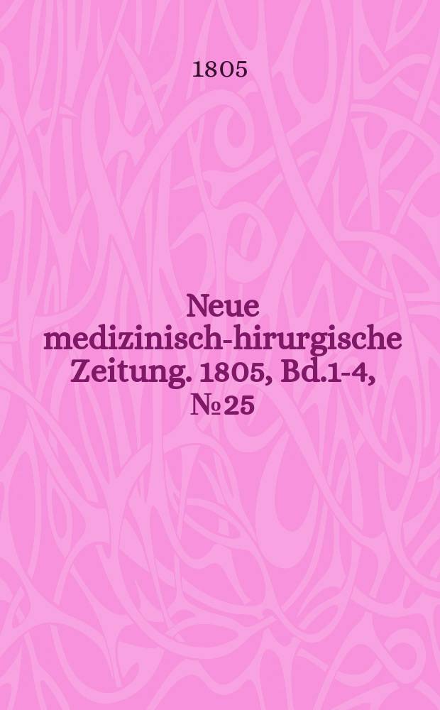 Neue medizinisch -chirurgische Zeitung. 1805, Bd.1-4, №25