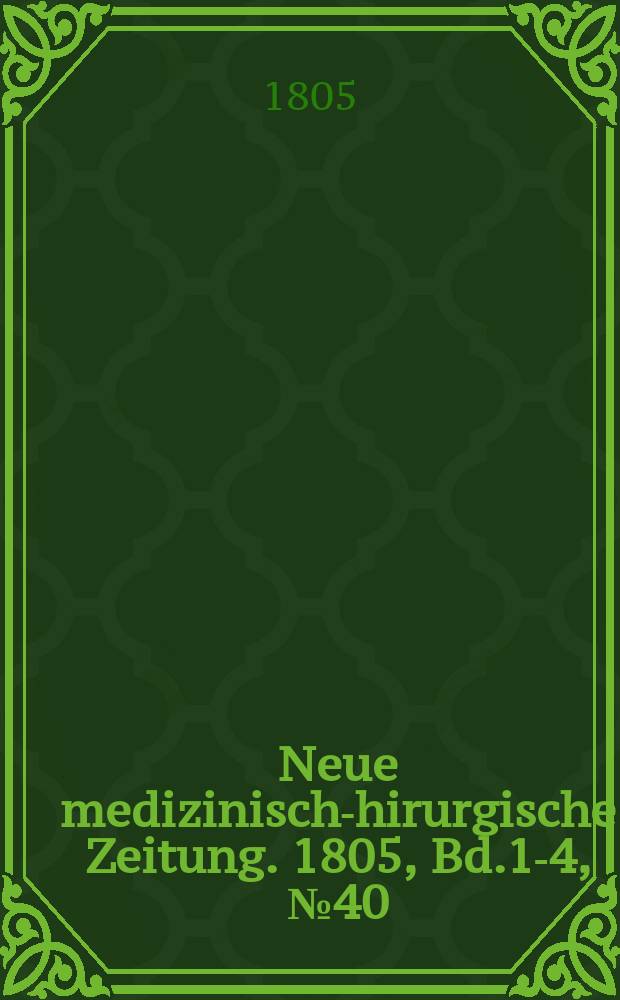 Neue medizinisch -chirurgische Zeitung. 1805, Bd.1-4, №40