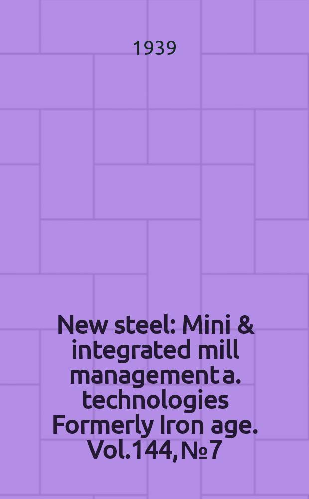 New steel : Mini & integrated mill management a. technologies [Formerly] Iron age. Vol.144, №7