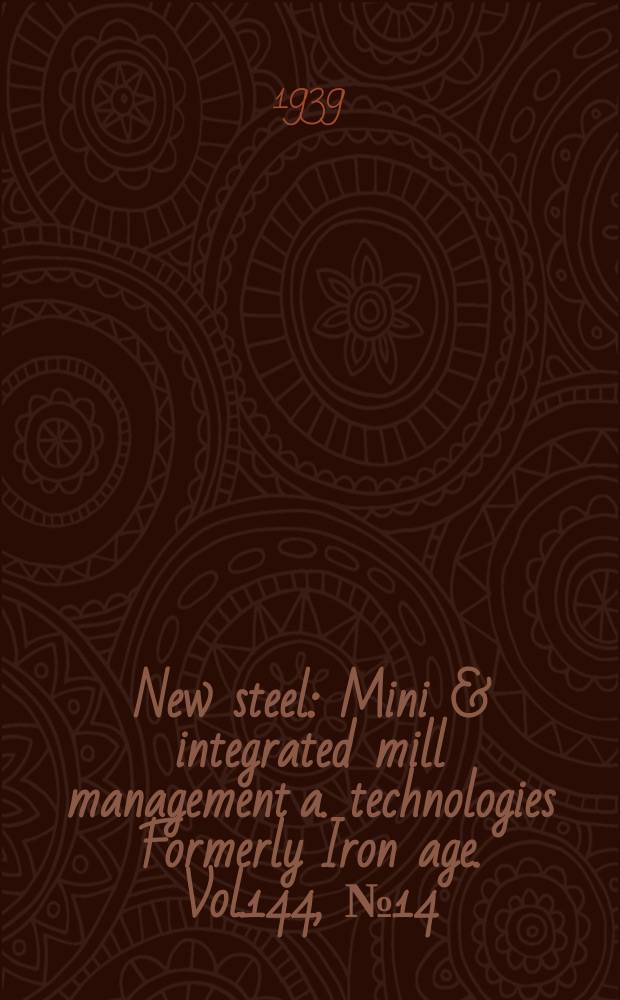 New steel : Mini & integrated mill management a. technologies [Formerly] Iron age. Vol.144, №14