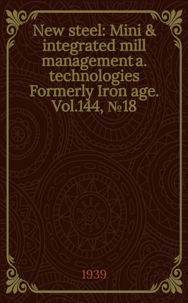 New steel : Mini & integrated mill management a. technologies [Formerly] Iron age. Vol.144, №18