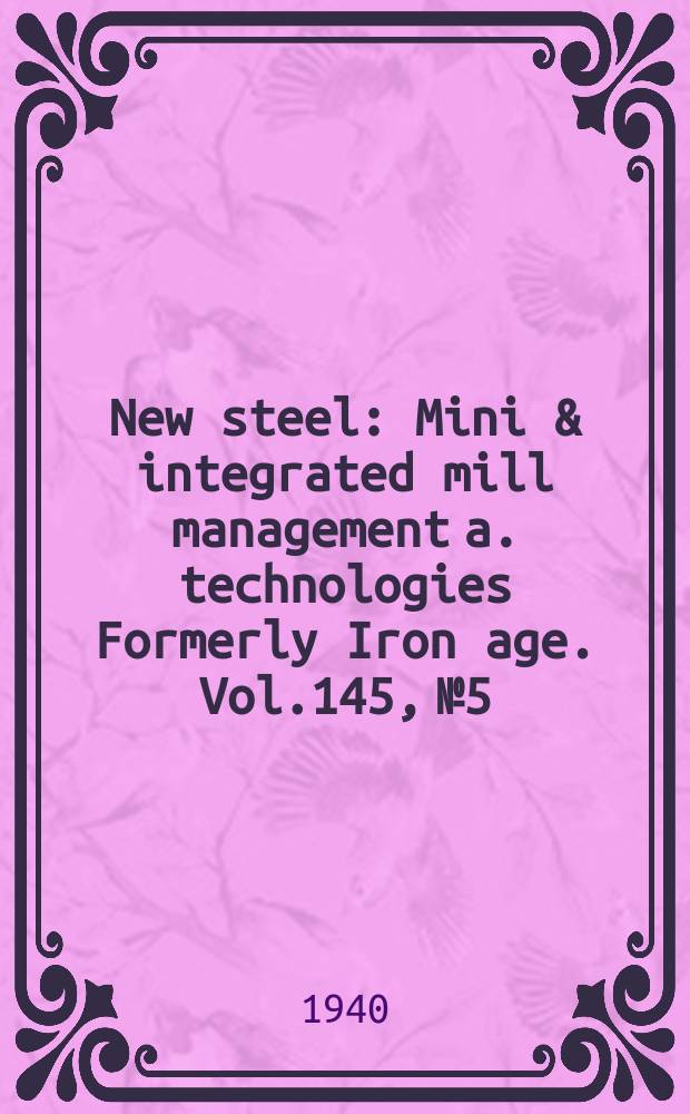 New steel : Mini & integrated mill management a. technologies [Formerly] Iron age. Vol.145, №5