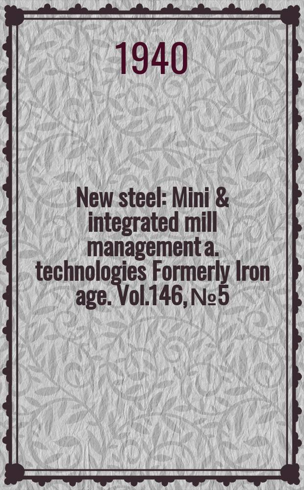 New steel : Mini & integrated mill management a. technologies [Formerly] Iron age. Vol.146, №5