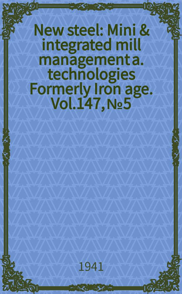 New steel : Mini & integrated mill management a. technologies [Formerly] Iron age. Vol.147, №5