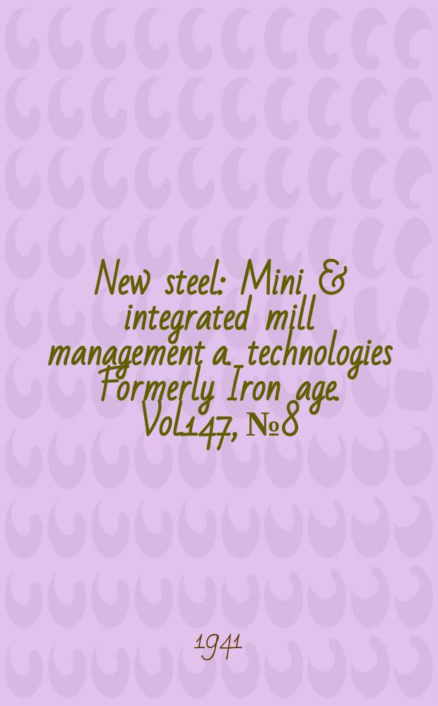 New steel : Mini & integrated mill management a. technologies [Formerly] Iron age. Vol.147, №8