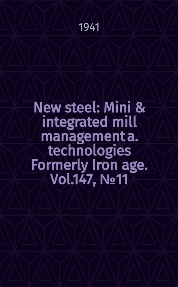 New steel : Mini & integrated mill management a. technologies [Formerly] Iron age. Vol.147, №11