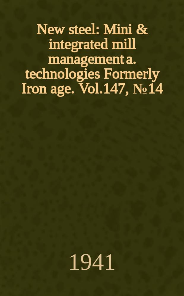 New steel : Mini & integrated mill management a. technologies [Formerly] Iron age. Vol.147, №14