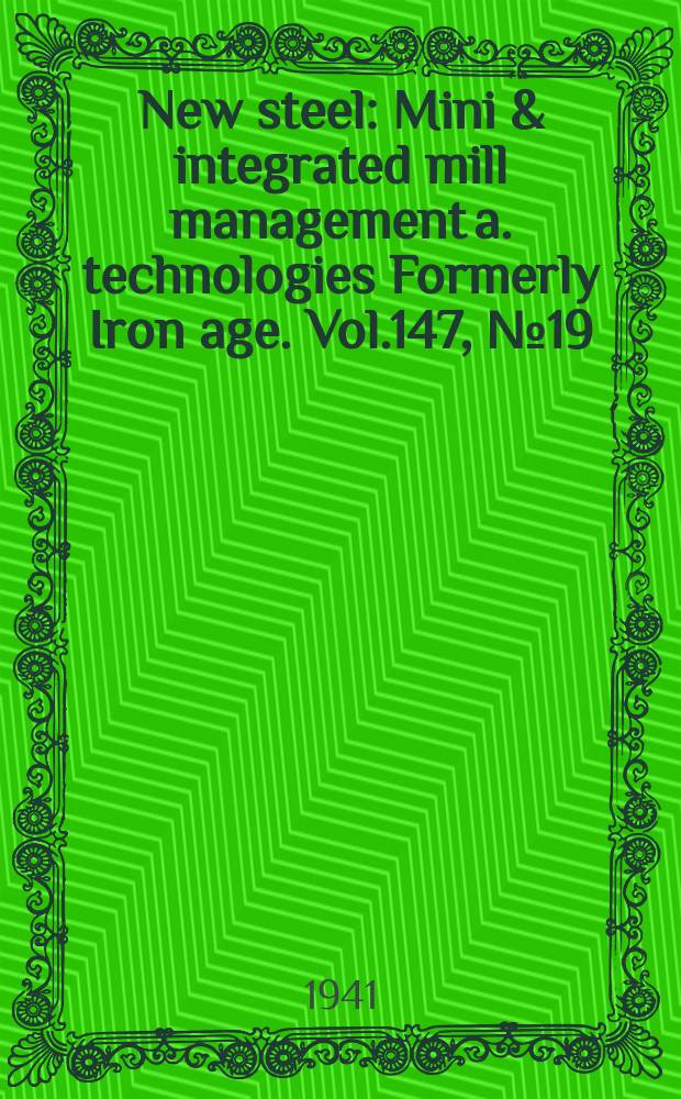 New steel : Mini & integrated mill management a. technologies [Formerly] Iron age. Vol.147, №19