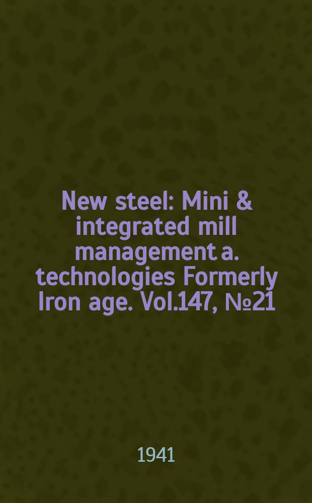 New steel : Mini & integrated mill management a. technologies [Formerly] Iron age. Vol.147, №21