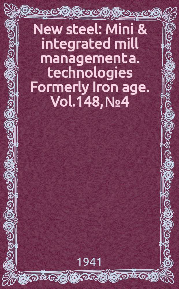 New steel : Mini & integrated mill management a. technologies [Formerly] Iron age. Vol.148, №4