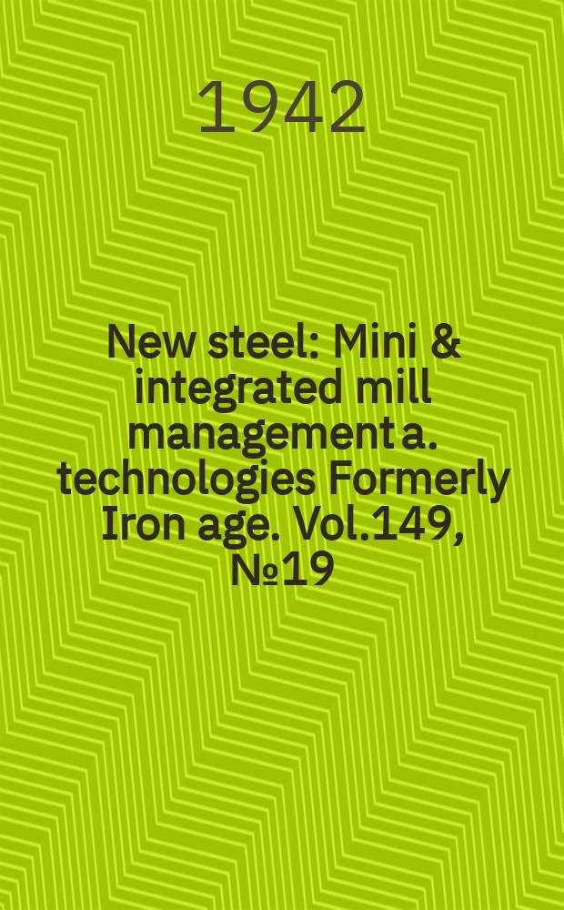 New steel : Mini & integrated mill management a. technologies [Formerly] Iron age. Vol.149, №19
