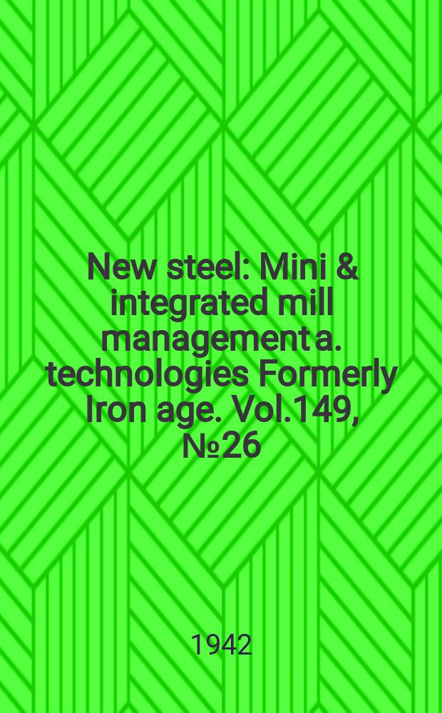 New steel : Mini & integrated mill management a. technologies [Formerly] Iron age. Vol.149, №26