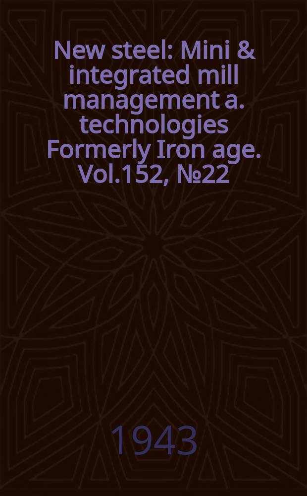New steel : Mini & integrated mill management a. technologies [Formerly] Iron age. Vol.152, №22
