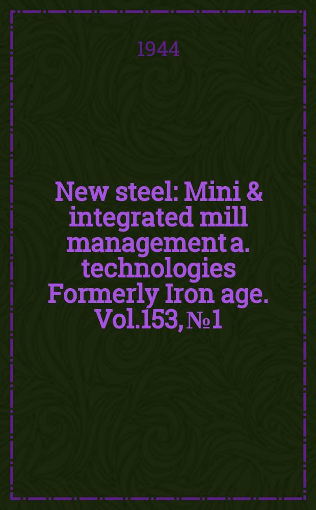 New steel : Mini & integrated mill management a. technologies [Formerly] Iron age. Vol.153, №1