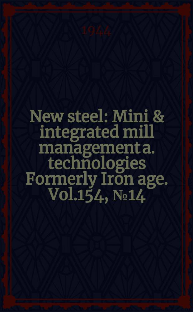 New steel : Mini & integrated mill management a. technologies [Formerly] Iron age. Vol.154, №14