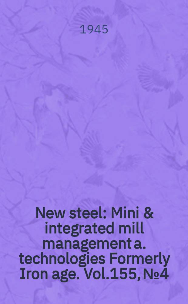 New steel : Mini & integrated mill management a. technologies [Formerly] Iron age. Vol.155, №4