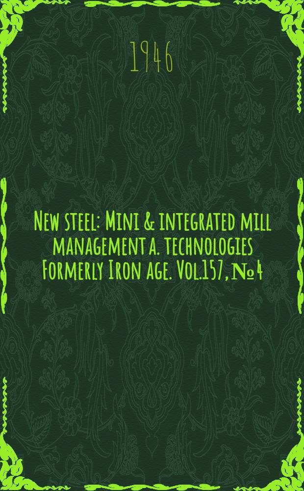 New steel : Mini & integrated mill management a. technologies [Formerly] Iron age. Vol.157, №4