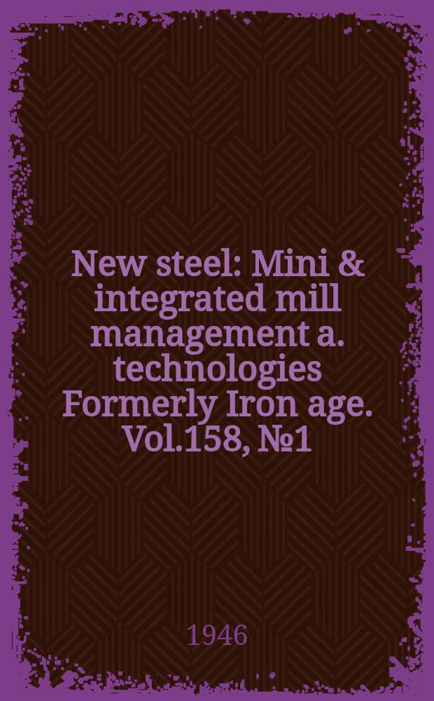 New steel : Mini & integrated mill management a. technologies [Formerly] Iron age. Vol.158, №1