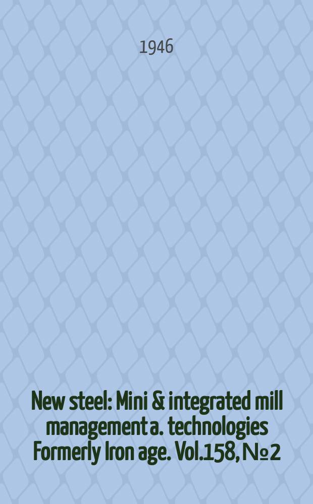 New steel : Mini & integrated mill management a. technologies [Formerly] Iron age. Vol.158, №2