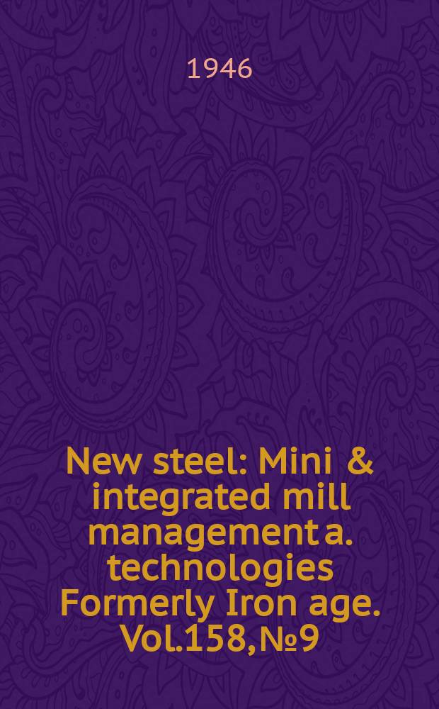 New steel : Mini & integrated mill management a. technologies [Formerly] Iron age. Vol.158, №9