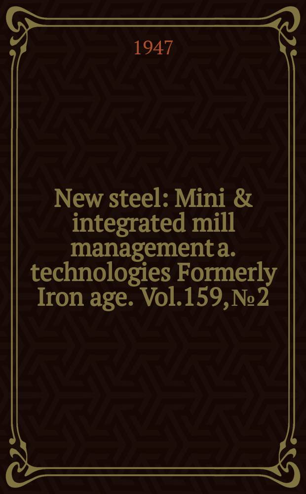 New steel : Mini & integrated mill management a. technologies [Formerly] Iron age. Vol.159, №2