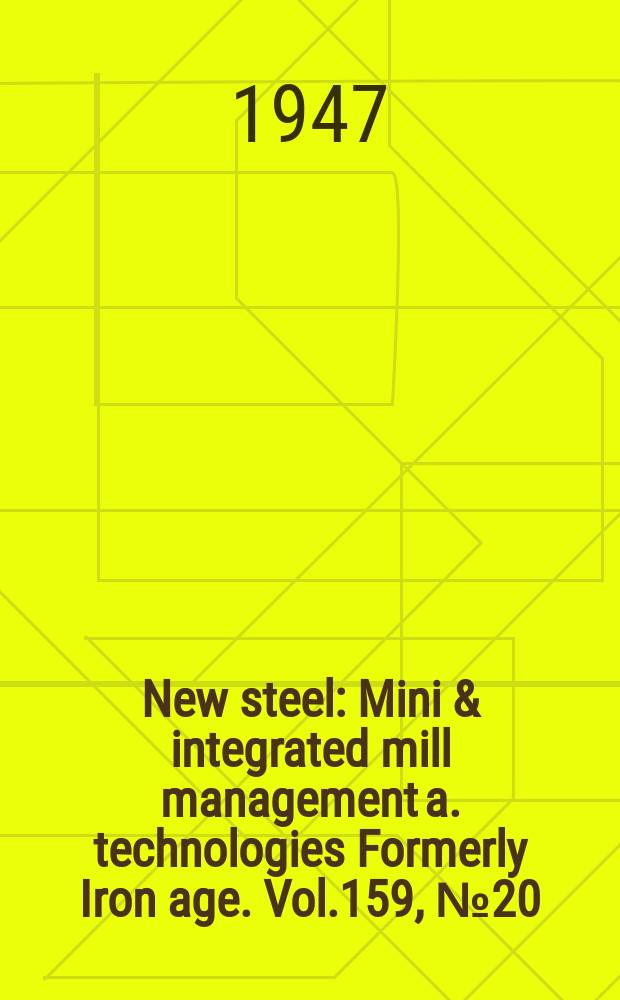 New steel : Mini & integrated mill management a. technologies [Formerly] Iron age. Vol.159, №20