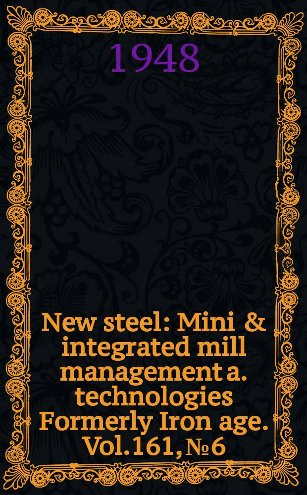 New steel : Mini & integrated mill management a. technologies [Formerly] Iron age. Vol.161, №6