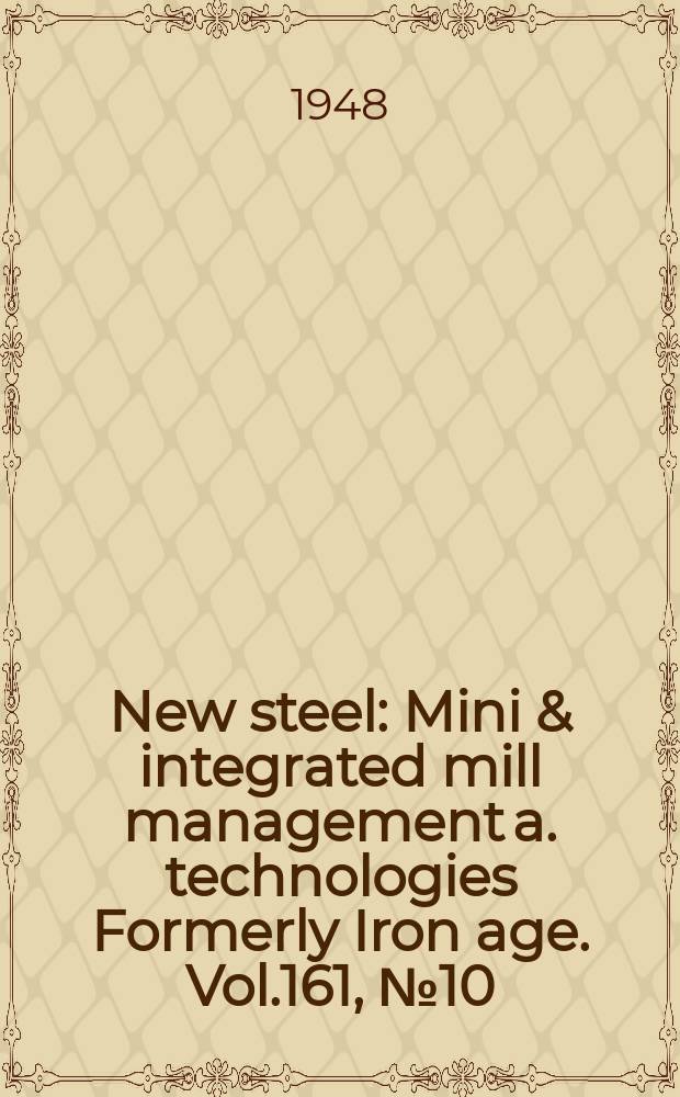 New steel : Mini & integrated mill management a. technologies [Formerly] Iron age. Vol.161, №10