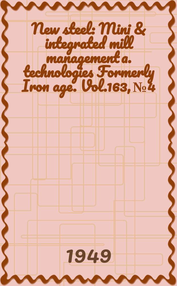 New steel : Mini & integrated mill management a. technologies [Formerly] Iron age. Vol.163, №4