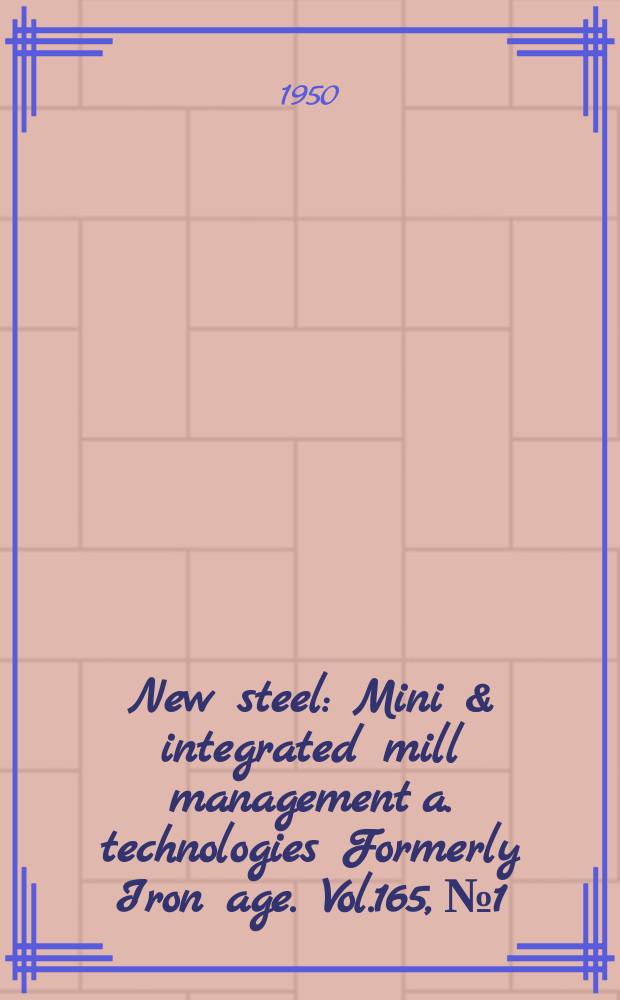 New steel : Mini & integrated mill management a. technologies [Formerly] Iron age. Vol.165, №1