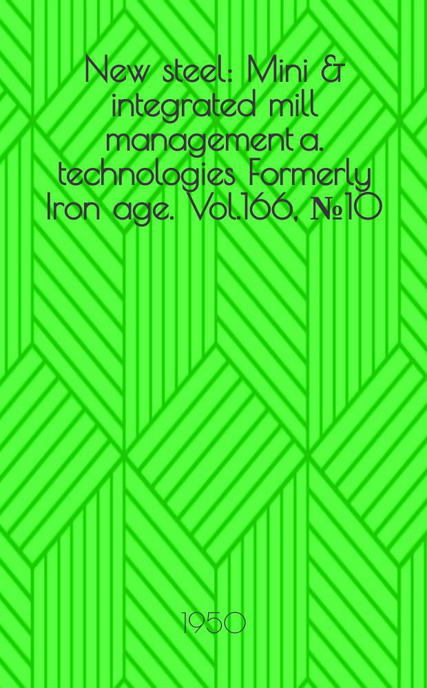 New steel : Mini & integrated mill management a. technologies [Formerly] Iron age. Vol.166, №10