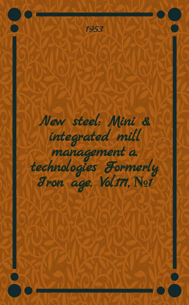New steel : Mini & integrated mill management a. technologies [Formerly] Iron age. Vol.171, №1
