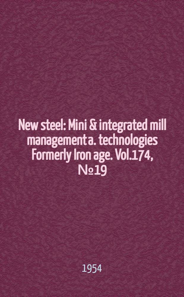 New steel : Mini & integrated mill management a. technologies [Formerly] Iron age. Vol.174, №19